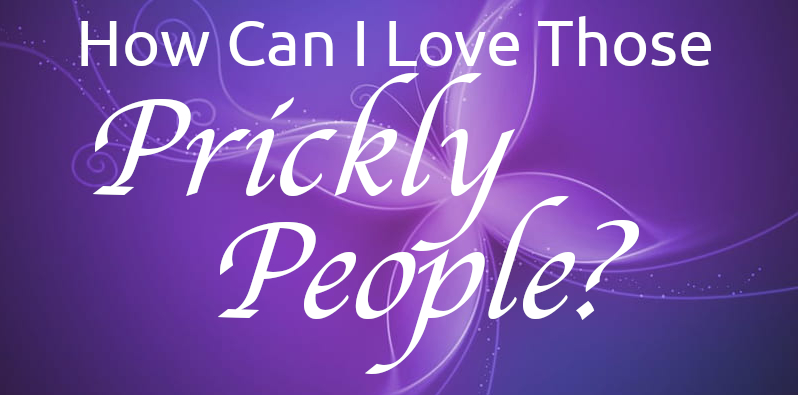 How do I love those prickly people?
